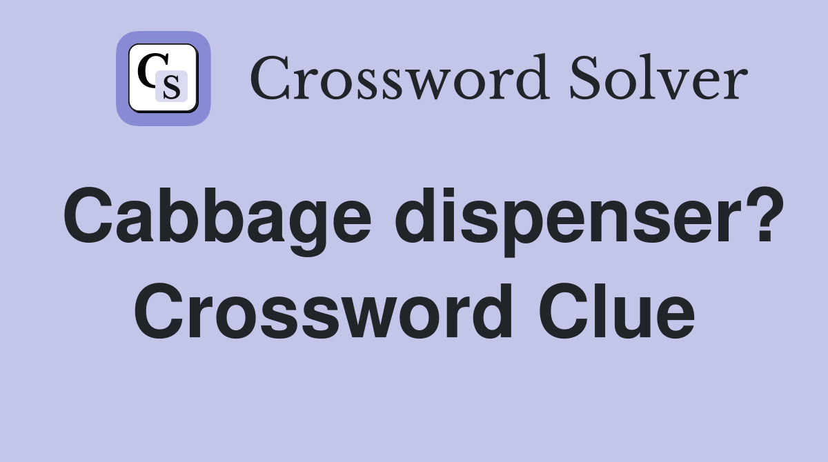 Cabbage dispenser? Crossword Clue