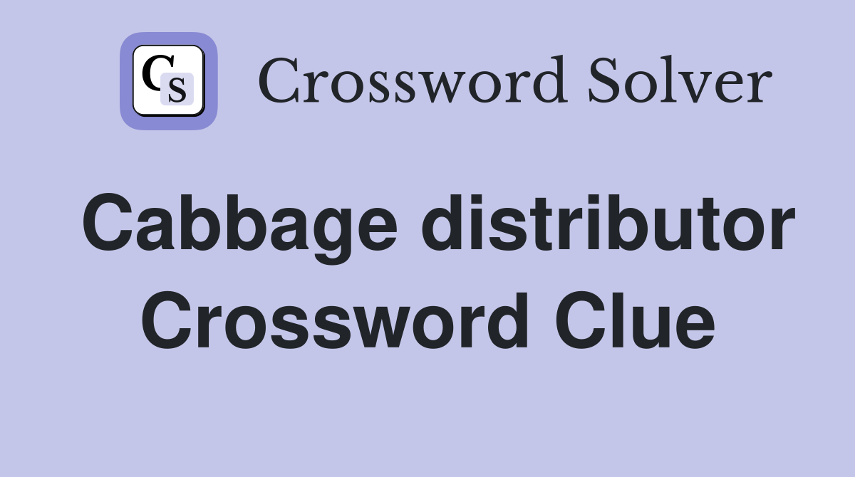 Cabbage distributor Crossword Clue