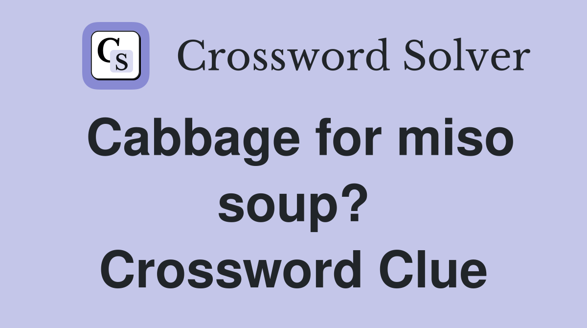 Cabbage for miso soup? Crossword Clue