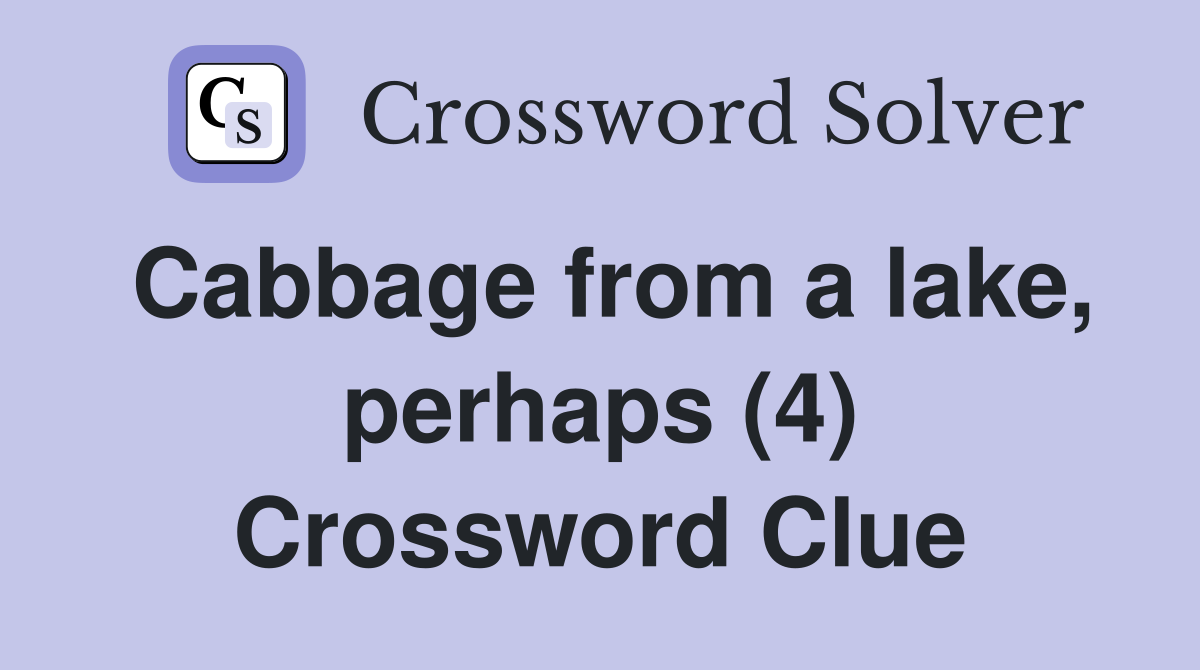 Cabbage from a lake, perhaps (4) Crossword Clue