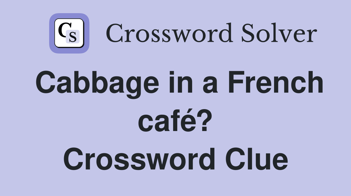 Cabbage in a French café? Crossword Clue