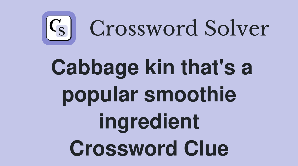 Cabbage kin that's a popular smoothie ingredient Crossword Clue