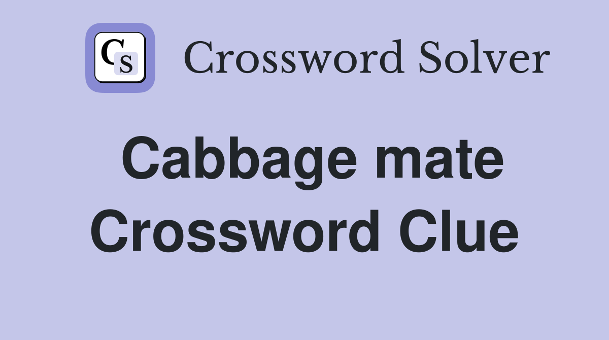 Cabbage mate Crossword Clue