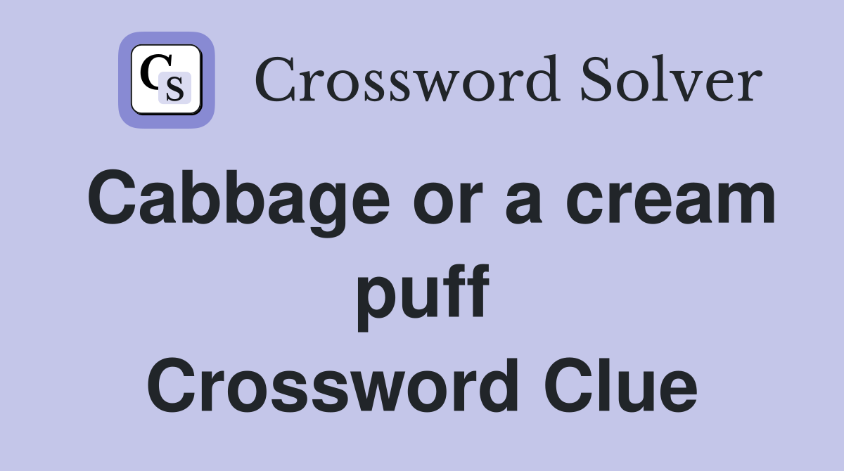 Cabbage or a cream puff Crossword Clue