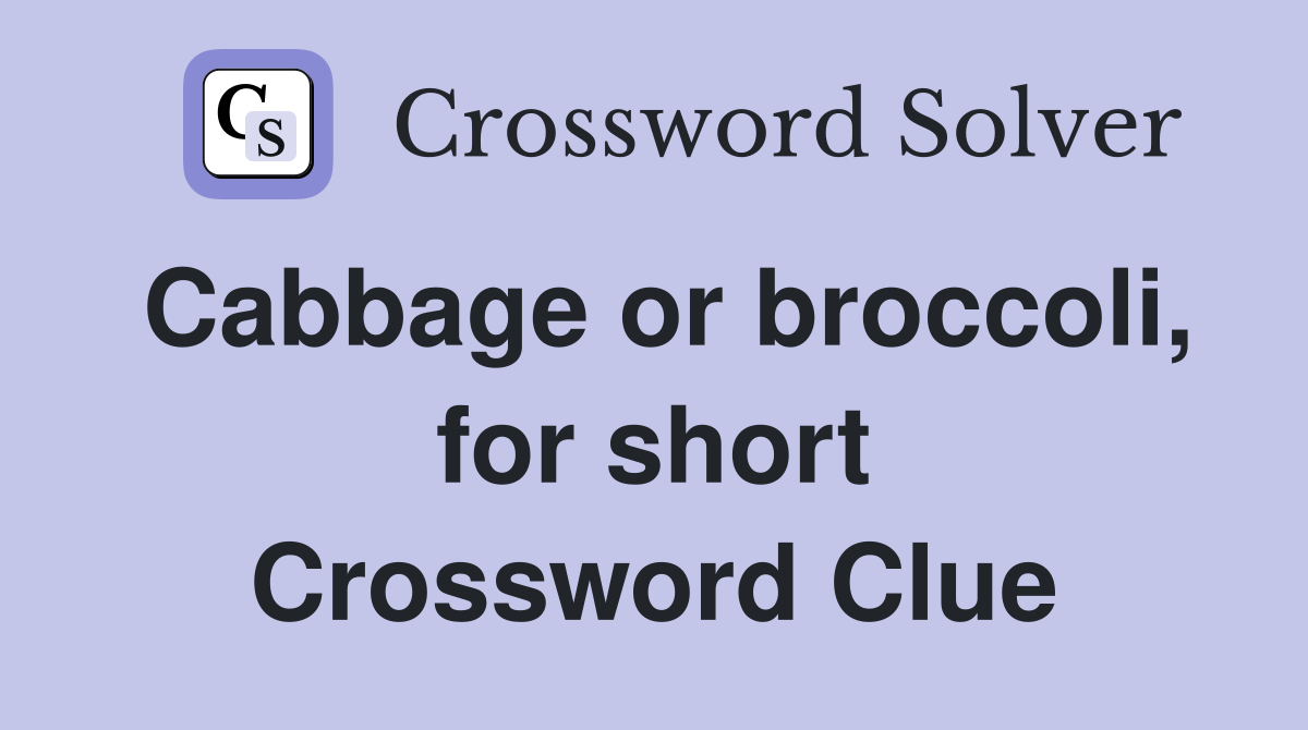 Cabbage or broccoli, for short Crossword Clue