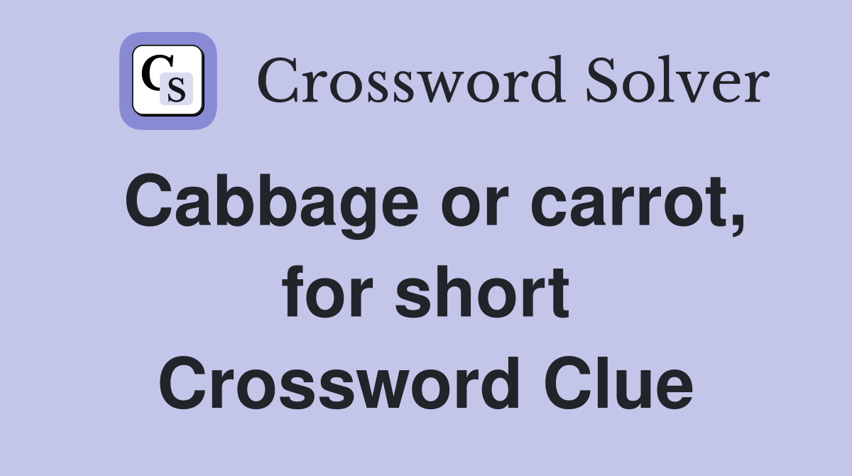 Cabbage or carrot, for short Crossword Clue