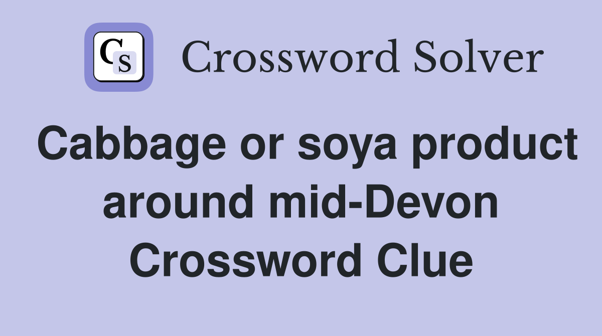 Cabbage or soya product around mid-Devon Crossword Clue