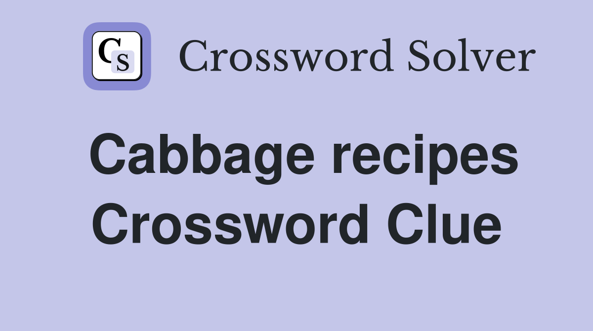 Cabbage recipes Crossword Clue