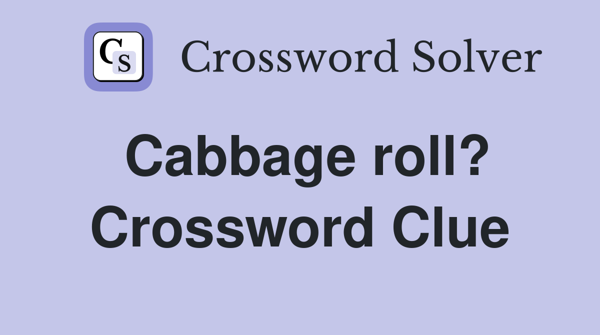 Cabbage roll? Crossword Clue