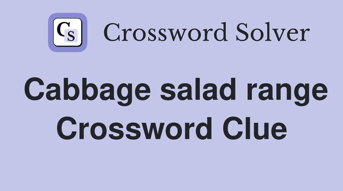Cabbage salad range Crossword Clue