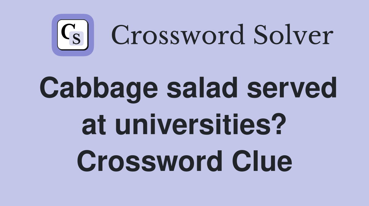 Cabbage salad served at universities? Crossword Clue