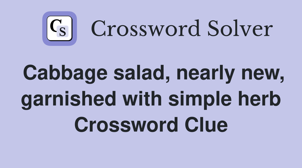 Cabbage salad, nearly new, garnished with simple herb Crossword Clue
