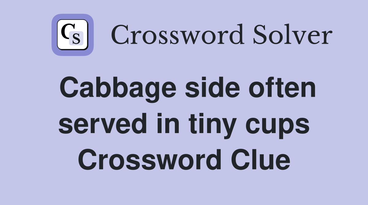 Cabbage side often served in tiny cups Crossword Clue