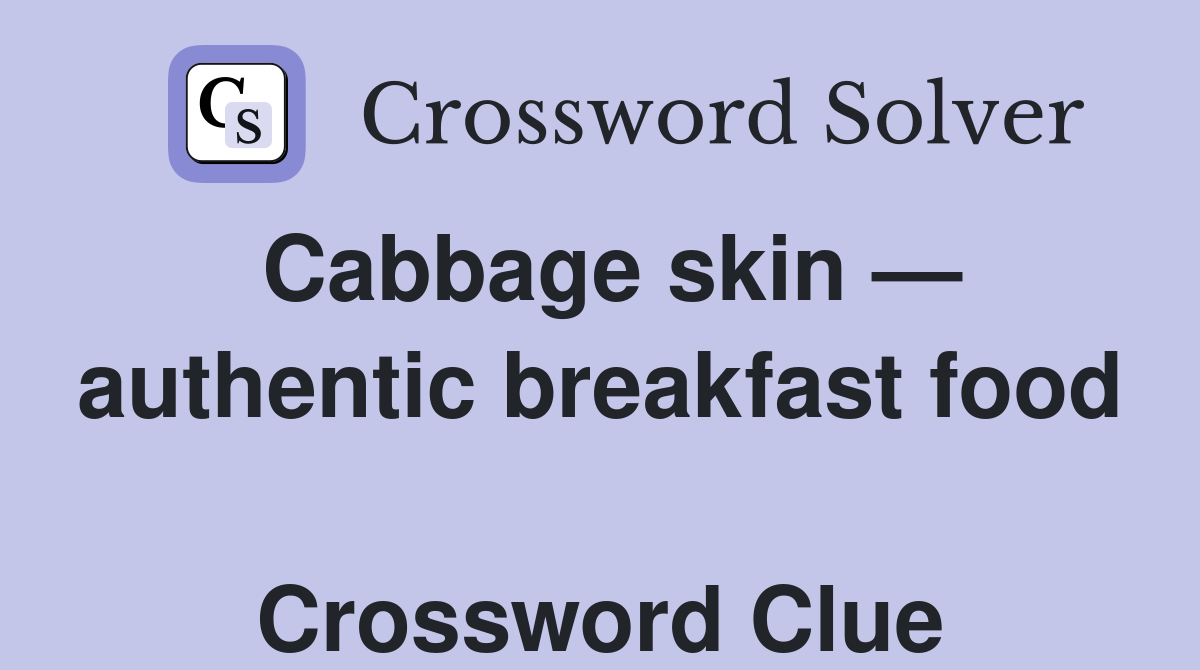 Cabbage skin — authentic breakfast food  Crossword Clue