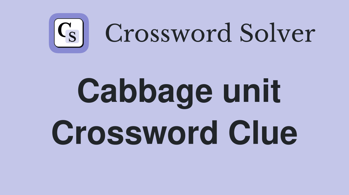 Cabbage unit Crossword Clue