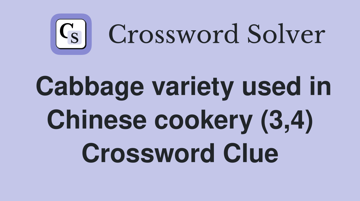 Cabbage variety used in Chinese cookery (3,4) Crossword Clue