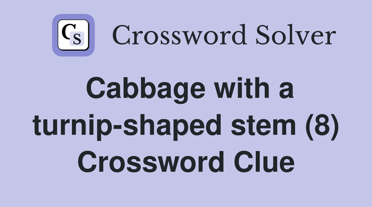 Cabbage with a turnip-shaped stem (8) Crossword Clue