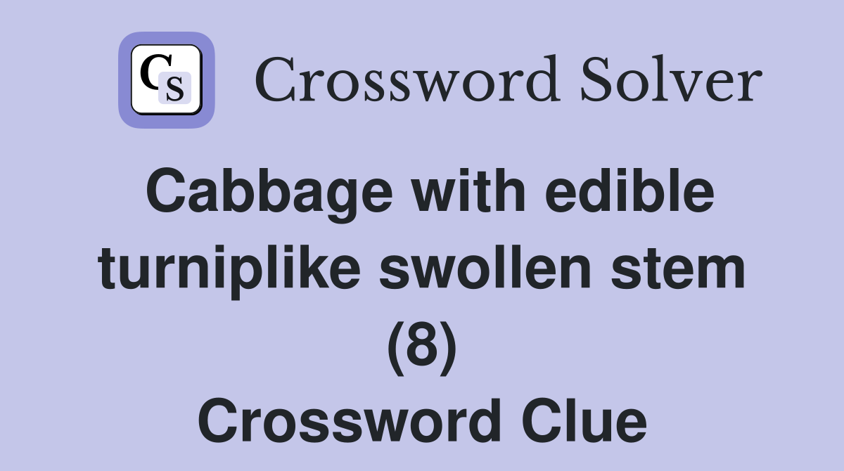 Cabbage with edible turniplike swollen stem (8) Crossword Clue