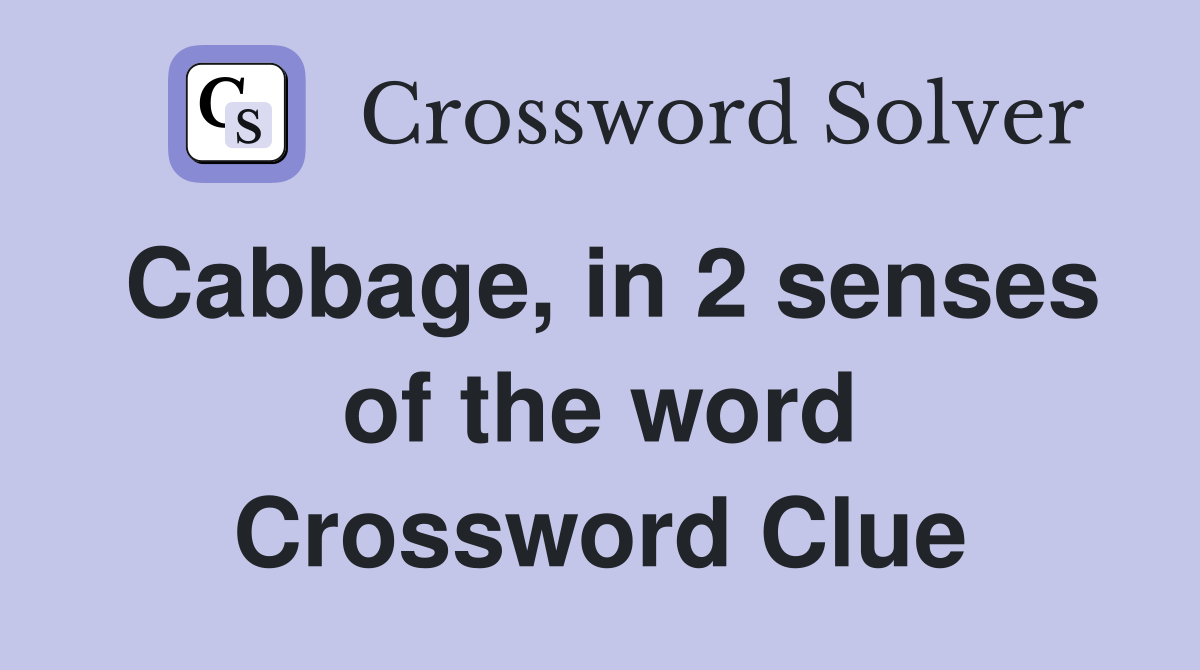 Cabbage, in 2 senses of the word Crossword Clue