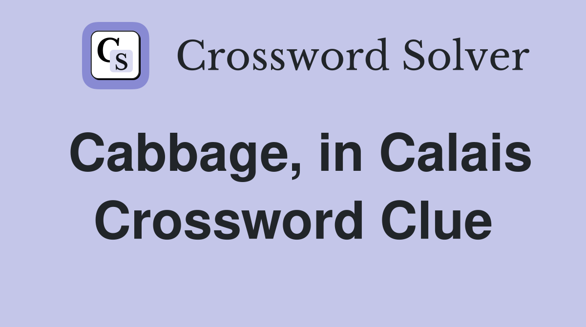 Cabbage, in Calais Crossword Clue
