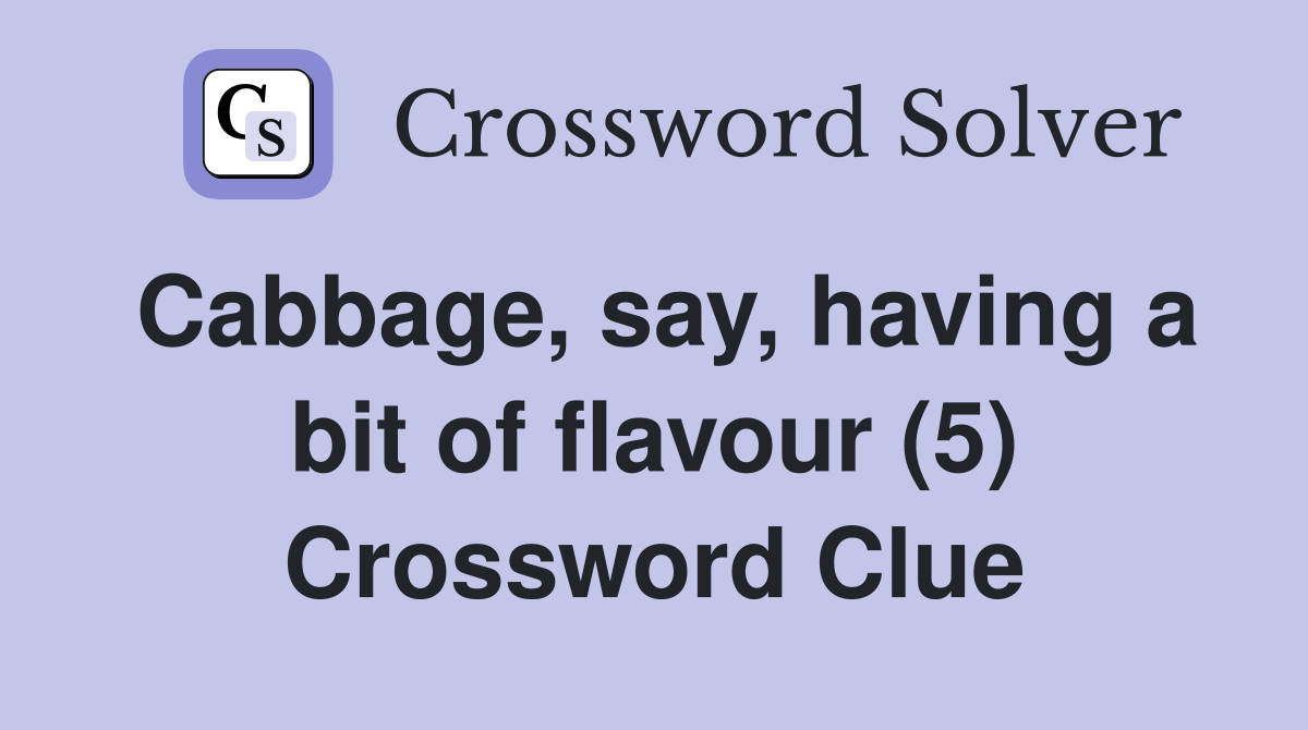 Cabbage, say, having a bit of flavour (5) Crossword Clue