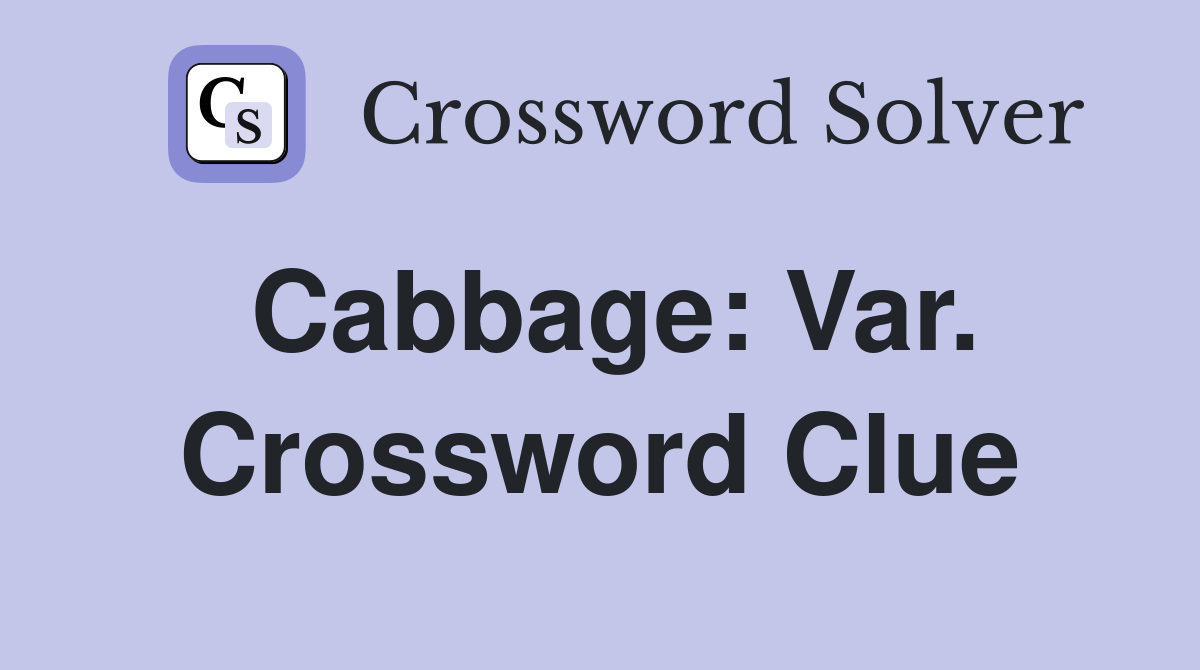 Cabbage: Var. Crossword Clue