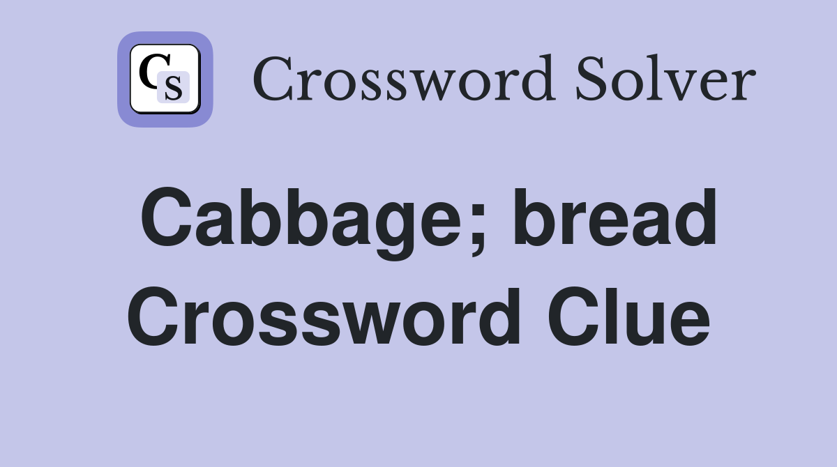Cabbage; bread Crossword Clue