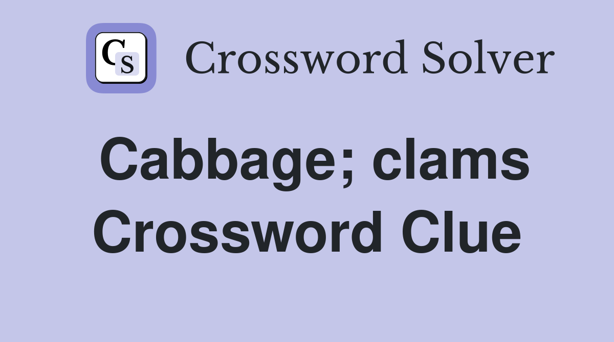 Cabbage; clams Crossword Clue