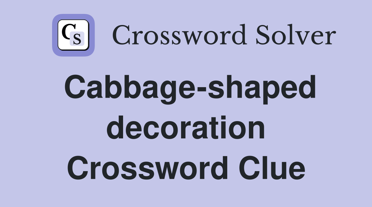 Cabbage-shaped decoration Crossword Clue