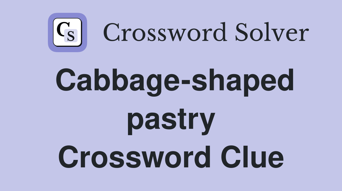 Cabbage-shaped pastry Crossword Clue