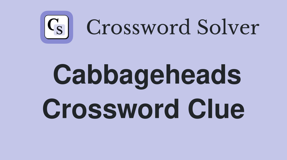 Cabbageheads Crossword Clue