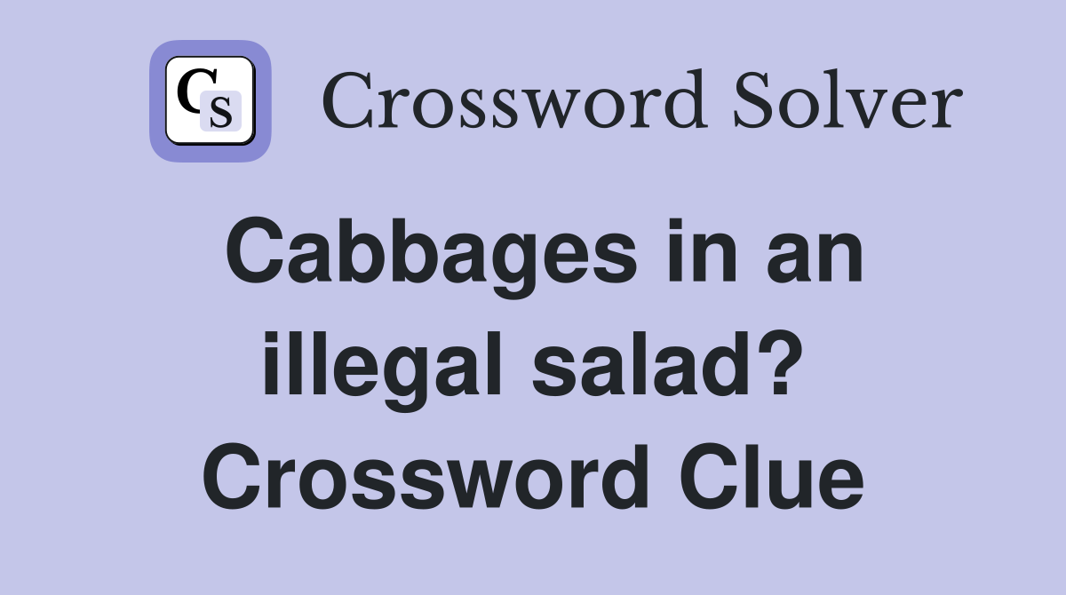Cabbages in an illegal salad? Crossword Clue