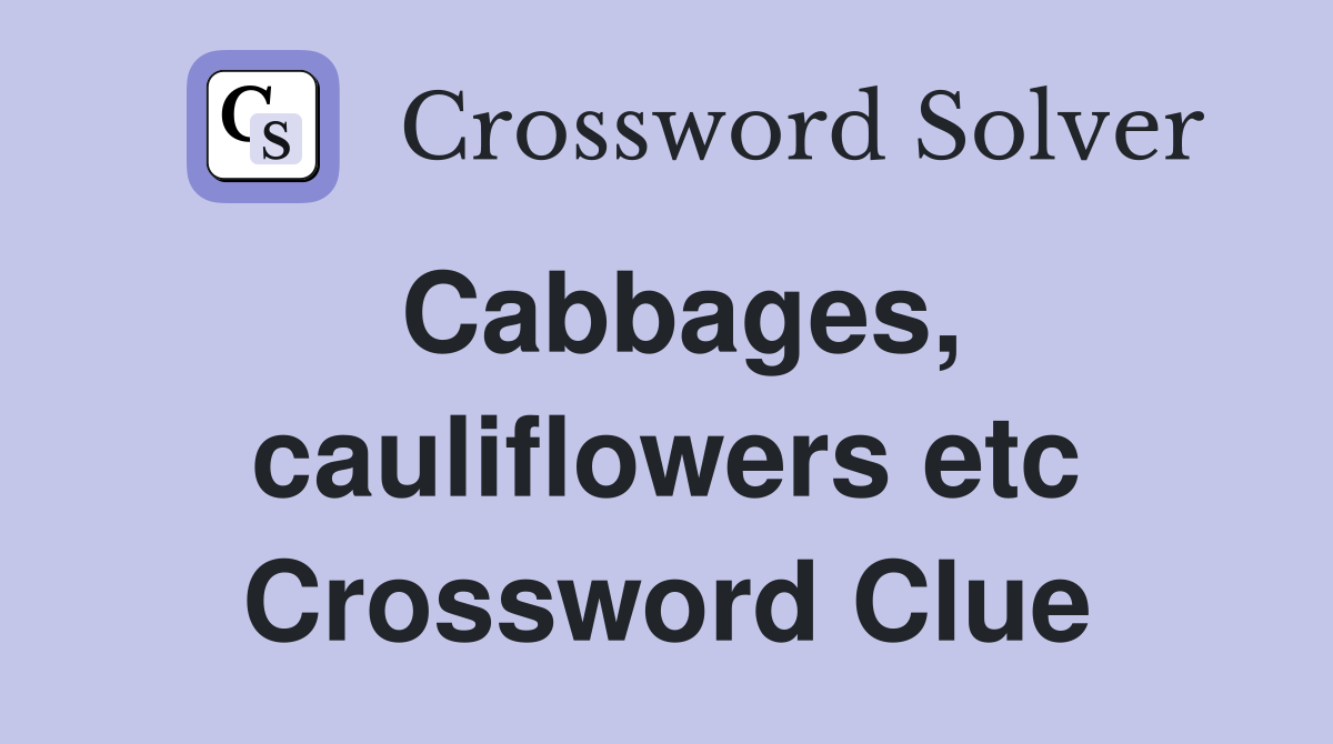 Cabbages, cauliflowers etc Crossword Clue