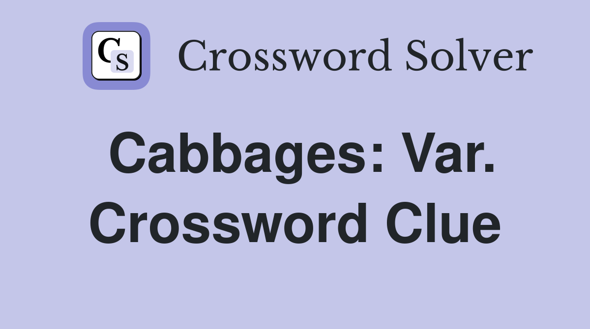 Cabbages: Var. Crossword Clue