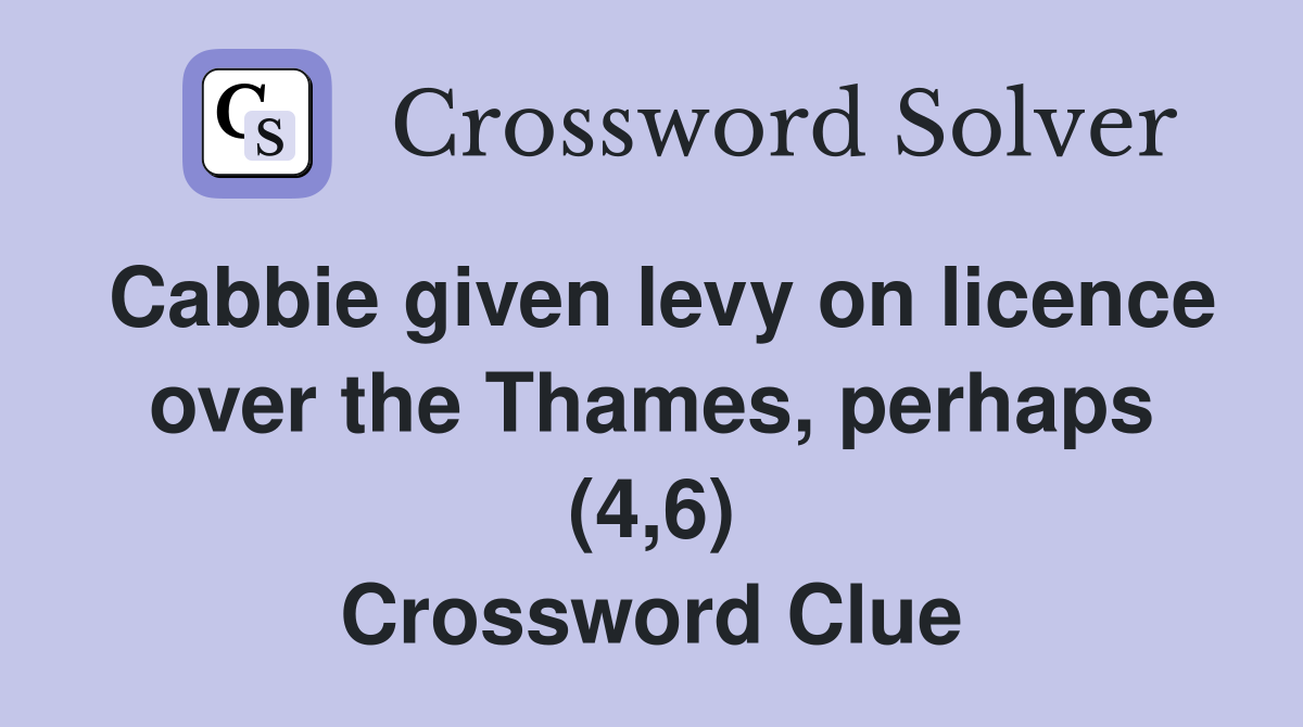 Cabbie given levy on licence over the Thames, perhaps (4,6) Crossword Clue