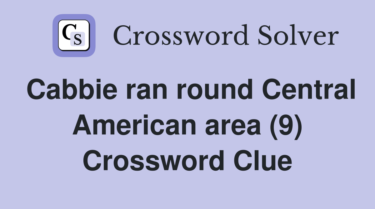 Cabbie ran round Central American area (9) Crossword Clue