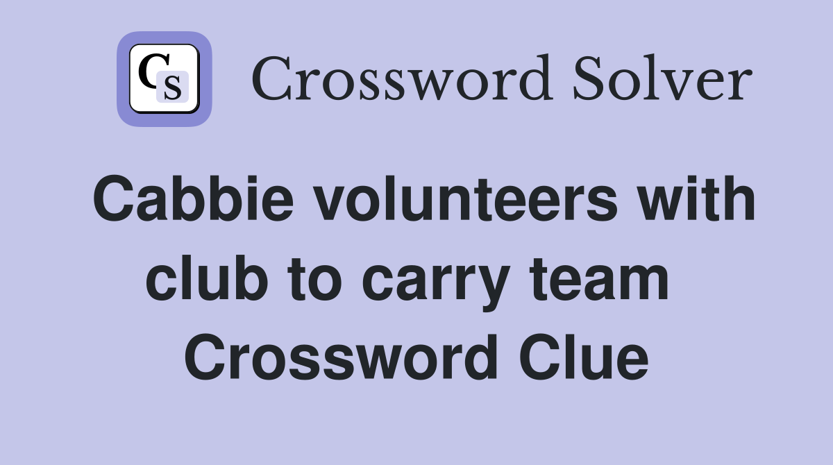 Cabbie volunteers with club to carry team  Crossword Clue