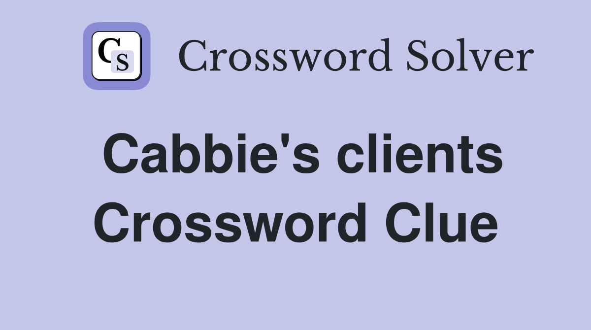 Cabbie's clients Crossword Clue