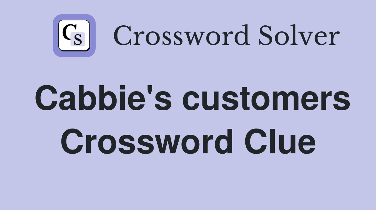 Cabbie's customers Crossword Clue
