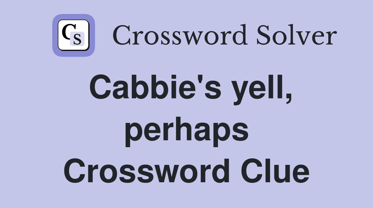 Cabbie's yell, perhaps Crossword Clue