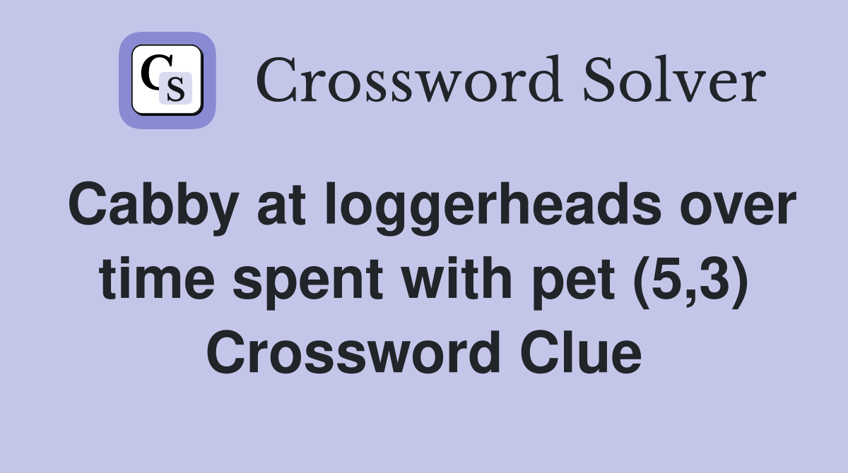 Cabby at loggerheads over time spent with pet (5,3) Crossword Clue