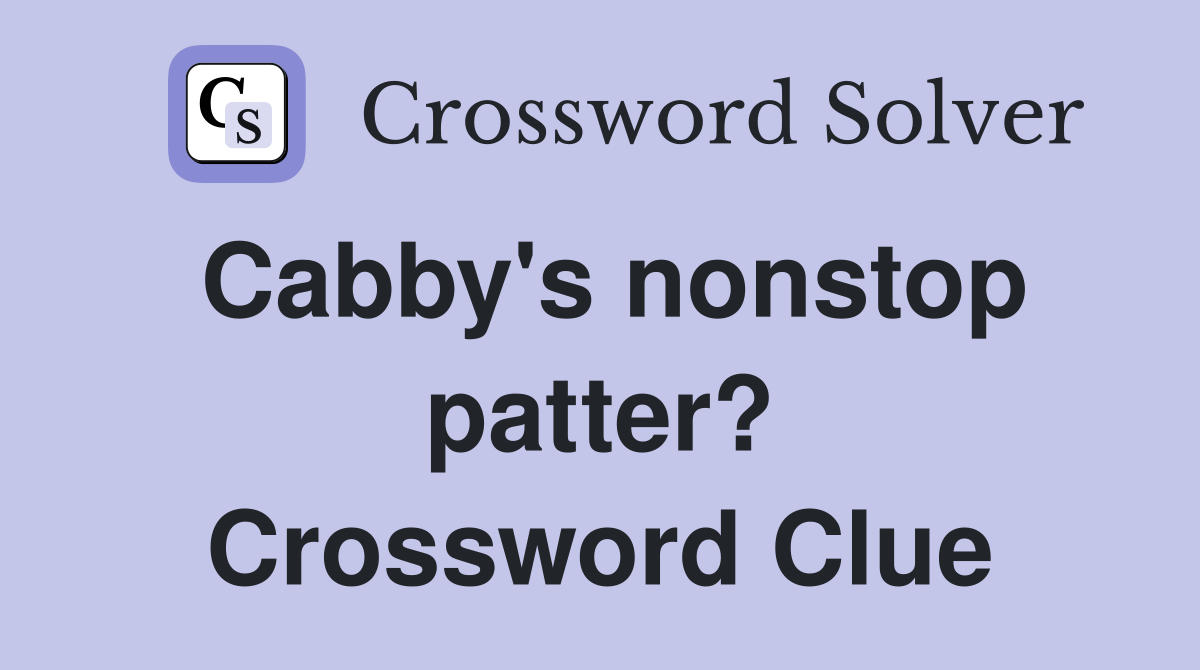 Cabby's nonstop patter? Crossword Clue