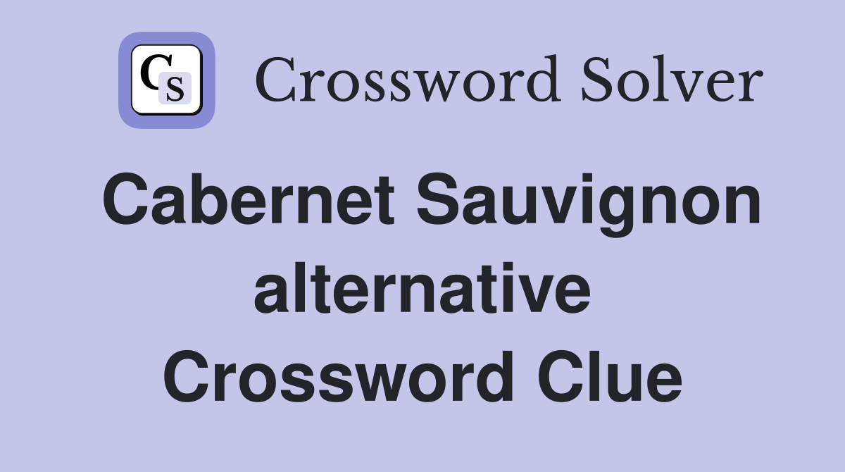 Cabernet Sauvignon alternative Crossword Clue