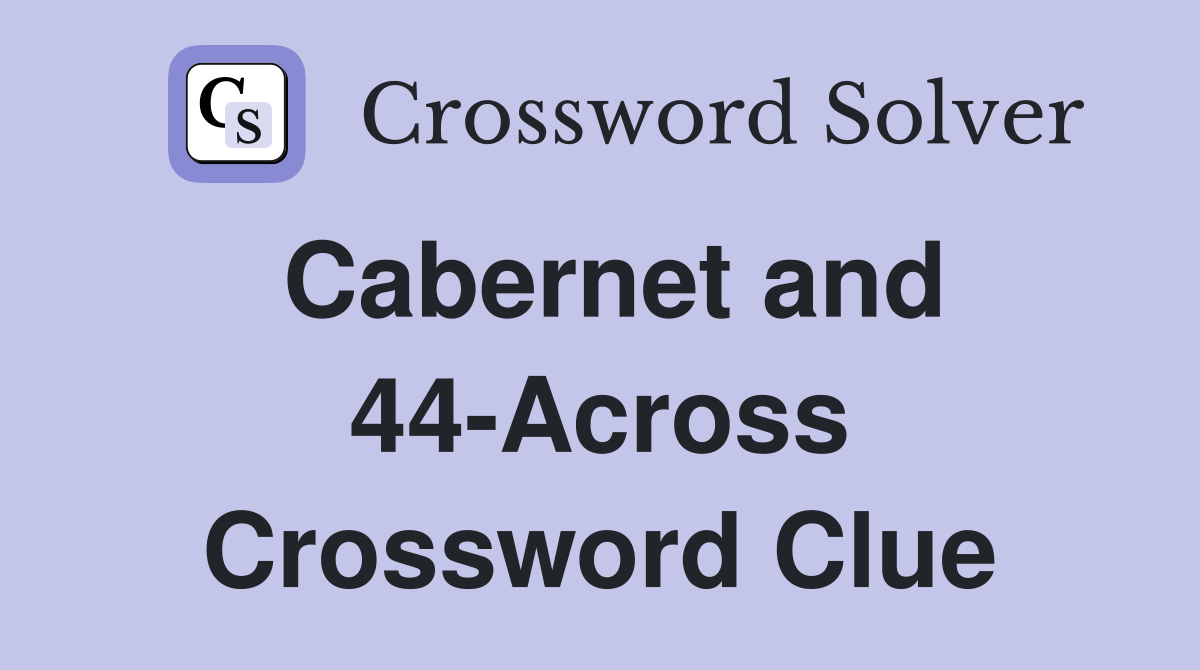 Cabernet and 44-Across Crossword Clue
