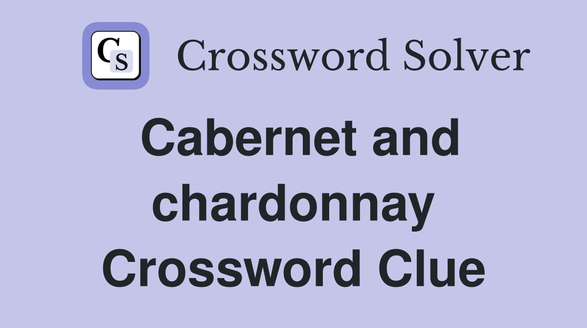 Cabernet and chardonnay Crossword Clue