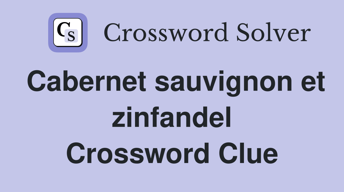 Cabernet sauvignon et zinfandel Crossword Clue