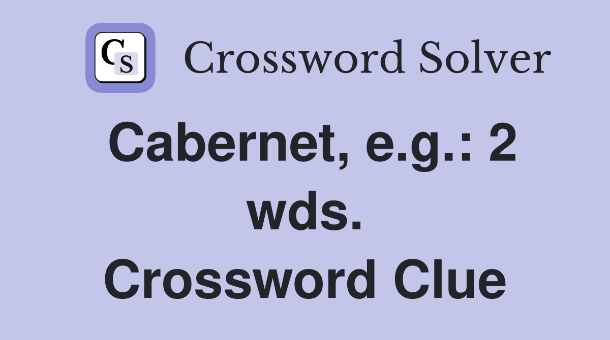 Cabernet, e.g.: 2 wds. Crossword Clue