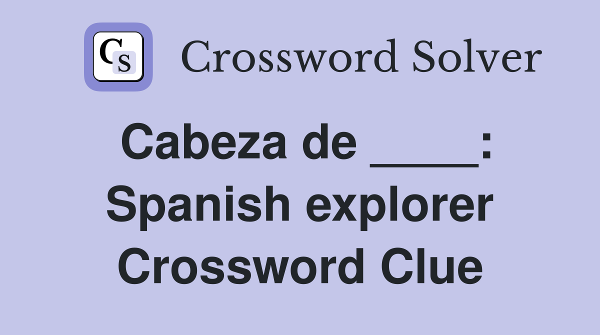 Cabeza de ____: Spanish explorer Crossword Clue