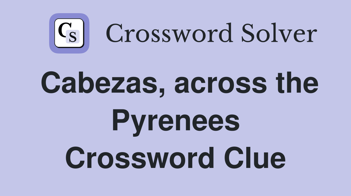 Cabezas, across the Pyrenees Crossword Clue