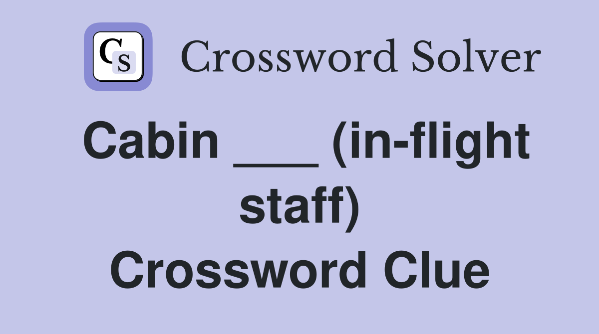 Cabin ___ (in-flight staff) Crossword Clue